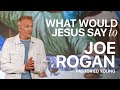 What Would Jesus Say To Joe Rogan? | Ed Young