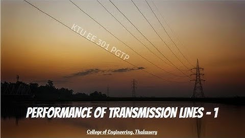 #6  PERFORMANCE OF TRANSMISSION LINE - PART 1(KTU EE 301 PGTP)