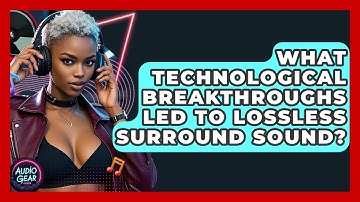 What Technological Breakthroughs Led To Lossless Surround Sound? - Audio Gear Insider