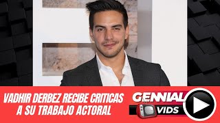 VADHIR DERBEZ RECIBE CRITICAS A SU TRABAJO ACTORAL