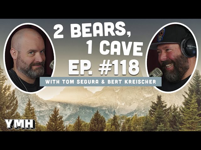Ep. 118 | 2 Bears, 1 Cave w/ Tom Segura & Bert Kreischer