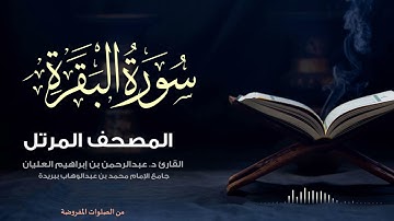 تلاوة هادئة لـ سورة البقرة - المصحف المرتل للقارئ د. عبدالرحمن إبراهيم العليان