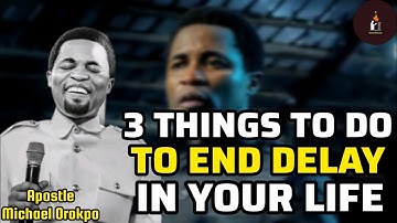 3 THINGS TO DO TO END DELAY IN YOUR LIFE FOREVER (APOSTLE MICHAEL OROKPO)