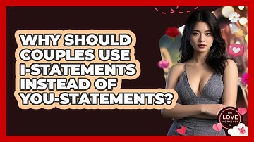Why Should Couples Use I-Statements Instead Of You-Statements? - The Love Workshop