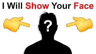 I Will Show Your FACE In This Video..