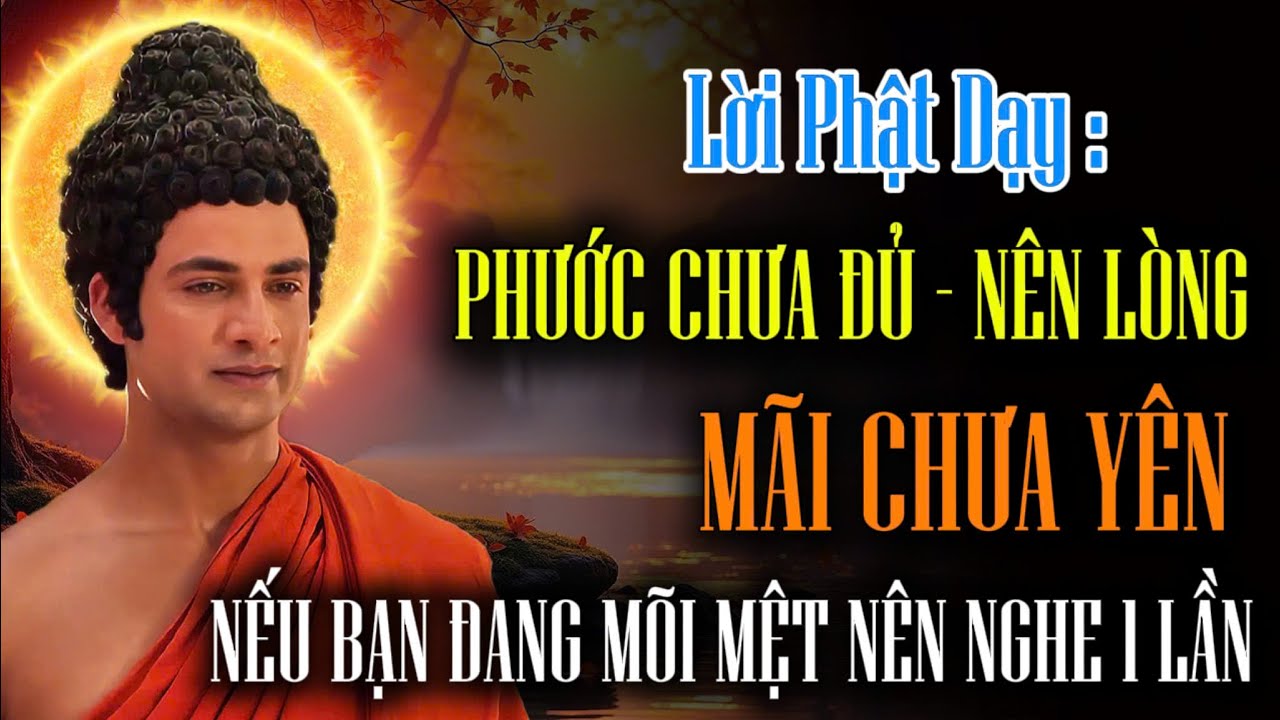 Lời Phật Dạy : Phước Chưa Đủ, Nên Lòng Mãi Chưa Yên - Nếu Bạn Đang Mõi Mệt Nên Nghe Một Lần