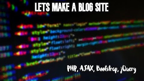 Lets make a Simple Blog Site | PHP, AJAX, Bootstrap, jQuery | PART 1