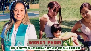 Tiểu sử WENDY PHẠM Điều ít biết về cô con gái ruột duy nhất của ca sĩ Phi Nhung