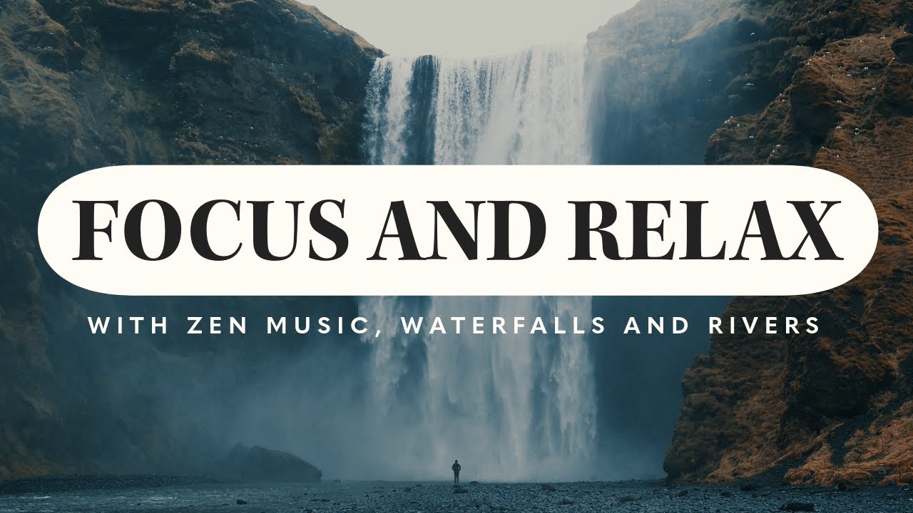 FOCUS AND RELAX With Zen Music, Waterfalls and Rivers for my channel