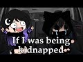 If I was being kidnapped || Not original || Gacha Club