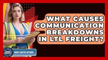 What Causes Communication Breakdowns In LTL Freight? - Smart Logistics Network