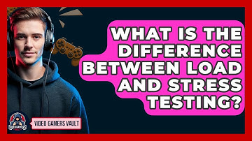 What Is The Difference Between Load And Stress Testing? - Video Gamers Vault
