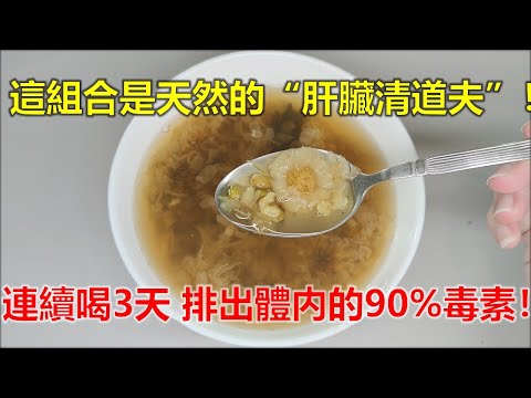 這組合是天然的“肝臟清道夫”！連續喝3天，排出體内的90%毒素！常熬夜，肝火旺盛和眼睛乾澀的朋友一定要喝！
