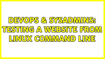 DevOps & SysAdmins: Testing a website from Linux command line (10 Solutions!!)