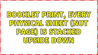 Booklet print, every physical sheet (not page) is stacked upside down