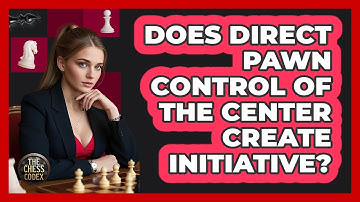 Does Direct Pawn Control Of The Center Create Initiative?