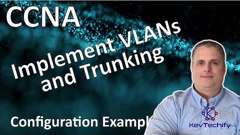 Implement VLANs and Trunking Example - VLANs - Lab 3.6.1 - CCNA - KevTechify | vid 40