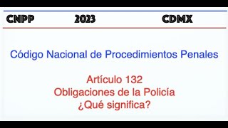 Código Nacional de Procedimientos Penales Artículo 132 Obligaciones de la Policía ¿Qué significa?