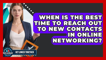 When Is the Best Time to Reach Out to New Contacts in Online Networking? | Get Linked Together News
