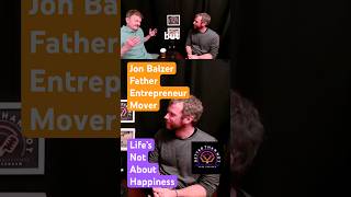 Life’s Not About Happiness with Jon Balzer, father, entrepreneur, mover, in EP149 of Better Than Not
