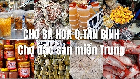 Chợ Bà Hoa q.Tân Bình: Chợ đặc sản miền Trung - Cực thú vị - Rất dân dã, vui - Nhiều món ăn lạ