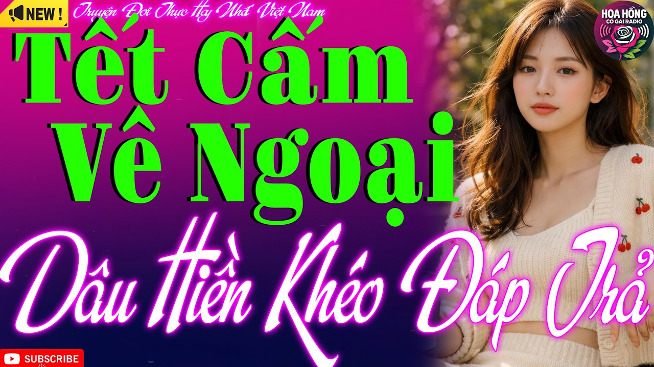 Ngày Tết Nghe Hay Quá: TẾT CẤM VỀ NGOẠI DÂU HIỀN KHÉO LÉO ĐÁP TRẢ - Kể Chuyện Hôn Nhân Gia Đình