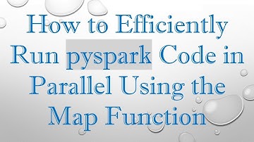 How to Efficiently Run pyspark Code in Parallel Using the Map Function