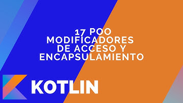 17 - POO - Modificadores de acceso y encapsulamiento en Kotlin