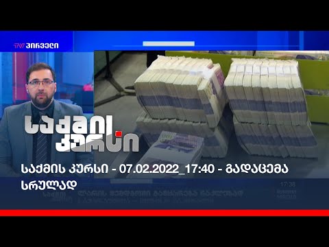 საქმის კურსი - 07.02.2022_17:40 - გადაცემა სრულად