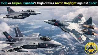 F-35 Or Gripen Canadas High-Stakes Arctic Dogfight Against Su-57.