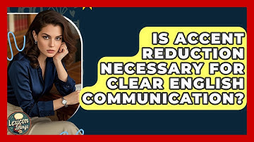 Is Accent Reduction Necessary for Clear English Communication? | Lexicon Lounge