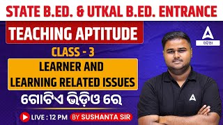 STATE B.ED. & UTKAL B.ED. ENTRANCE | Learner and 
Learning Related Issues, TEACHING APTITUDE CLASS