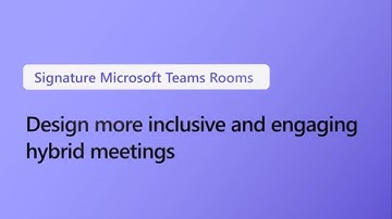 Design a more inclusive and engaging hybrid meeting with Signature Microsoft Teams Rooms