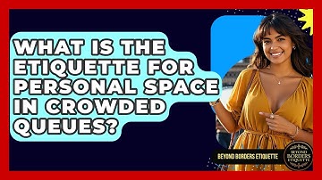 What Is The Etiquette For Personal Space In Crowded Queues? - Beyond Borders Etiquette