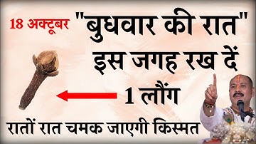 18 अक्टूबर "बुधवार की रात" इस जगह रख दें 1 लौंग बनोगे करोड़पति- Pardeep mishra