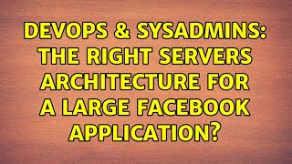 DevOps & SysAdmins: The right Servers architecture for a large facebook application?