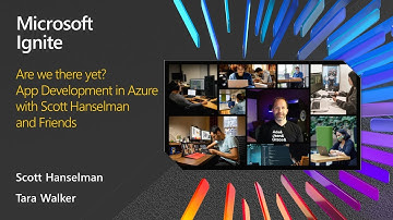 MSIgnite 2020: Are we there yet? App Development in Azure with Scott Hanselman and Friends