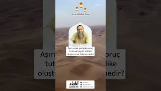 Aşırı sıcak yerlerde oruç tutmak hayati tehlike oluşturursa hükmü nedir? | Şeyh Abdullah Yolcu