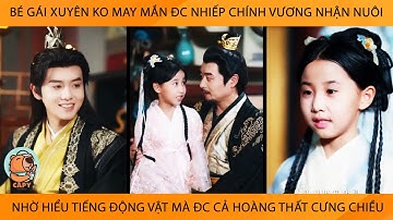 Bé Gái Xuyên Ko MayMắn Đc Vương Gia Nhận Nuôi Nhờ Hiểu Tiếng Động Vật Mà Đc Cả Hoàng Thất Cưng Chiều