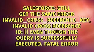 Still get the same error INVALID_CROSS_REFERENCE_KEY, invalid cross reference id: [] even though...