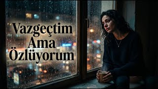Vazgeçtim Sandım Ama Her Gece Seni Özlüyorum