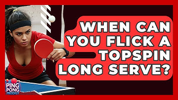 When Can You Flick A Topspin Long Serve? - Ping Pong Prodigy