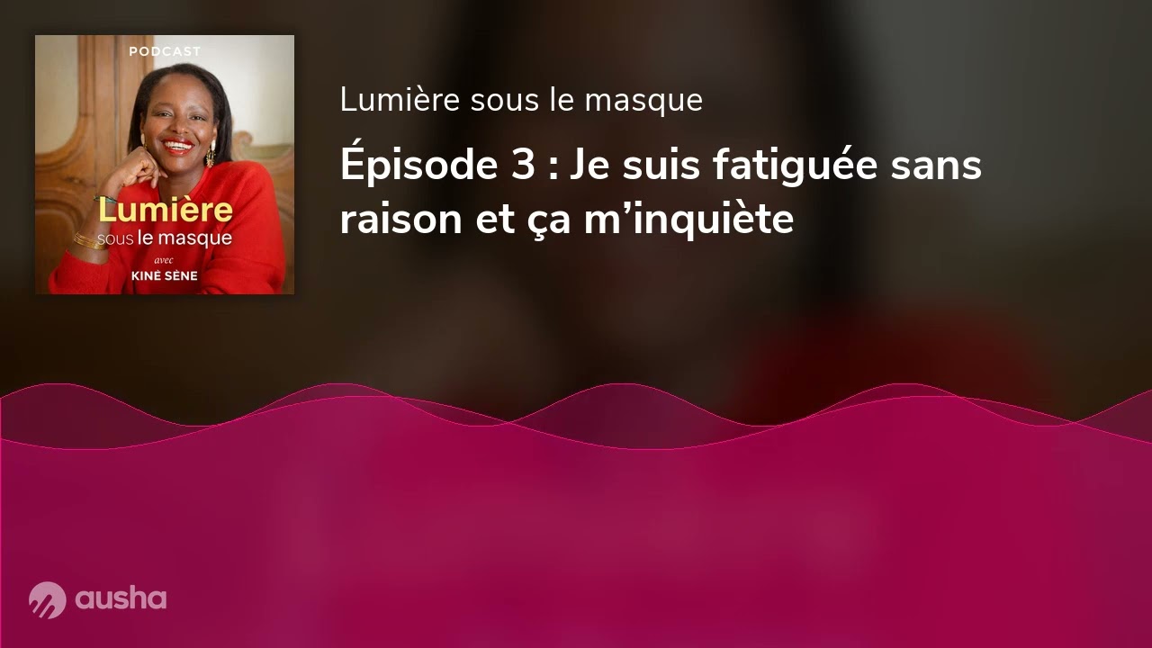 Épisode 3 : Je suis fatiguée sans raison et ça m’inquiète