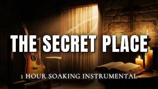 The Secret Place | 1 Hour Soaking Worship Instrumental Music