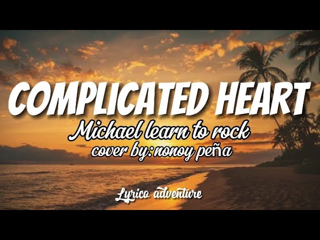 Complicated heart -Michael learns to rock[cover by nonoy peña]-(lyrics) class=