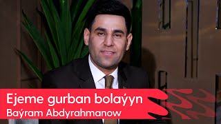 Bayram Abdyrahmanow - Ejeme gurban bolayyn | 2024