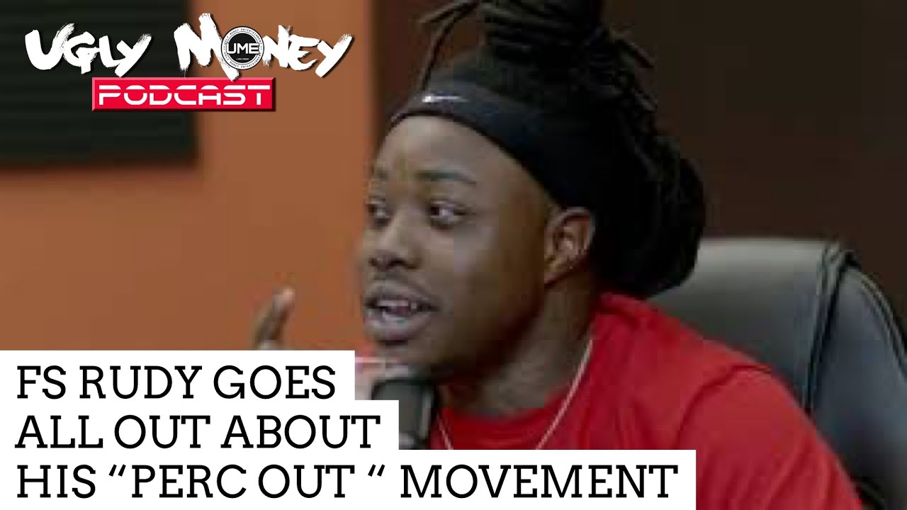 FS RUDY GOES ALL OUT ABOUT HIS “PERC OUT” MOVEMENT/ UGLY MONEY PODCAST ...