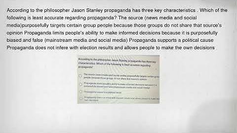 According to the philosopher Jason Stanley propaganda has three key characteristics . Which of the f