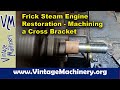 Frick Steam Engine Restoration - Machining a Cross Bracket