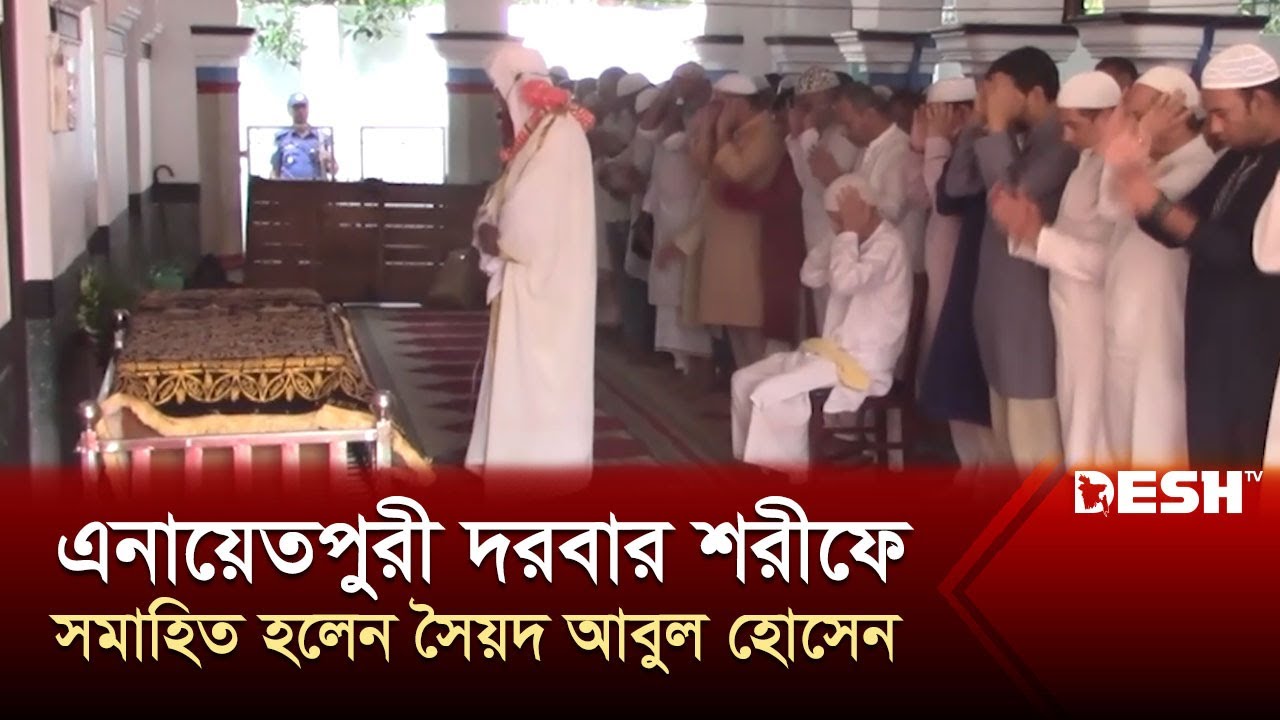 এনায়েতপুরী দরবার শরীফে সমাহিত হলেন সৈয়দ আবুল হোসেন | News | Desh TV